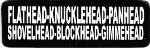 FLATHEAD-KNUCLEHEAD-PANHEAD-SHOVELHEAD-BLOCKHEAD-GIMMEHEAD (3.5 x 1.25)