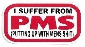I SUFFER FRM PMS (PUTTING UP WITH MENS SHIT) (3.25 x 1.75)