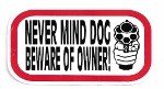 NEVER MIND THE DOG BEWARE OF THE OWNER