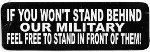 IF YOU WON'T STAND BEHIND OUR MILITARY FEEL FREE TO STAND IN FRONT OF THEM! (3.5 x 1.25)