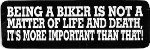 BEING A BIKER IS NOT A MATTER OF LIFE OR DEATH IT'S MORE IMPORTANT THAN THAT (3.5 x 1.25)
