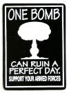 ONE BOMB CAN RUIN A PERFECT DAY SUPPORT YOUR ARMED FORCES