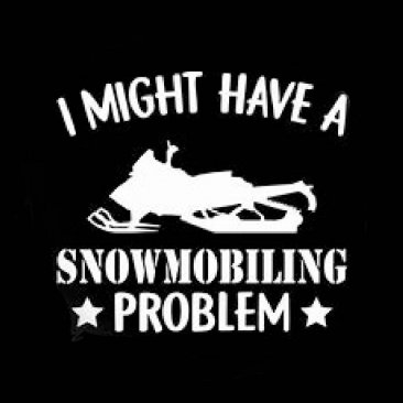 I MIGHT HAVE A SNOWMOBILING PROBLEM